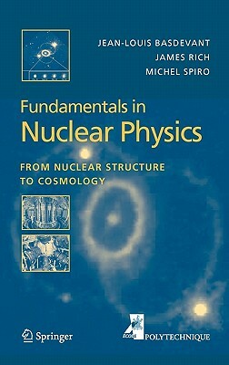 Fundamentals in Nuclear Physics: From Nuclear Structure to Cosmology by James Rich, Michael Spiro, Jean-Louis Basdevant