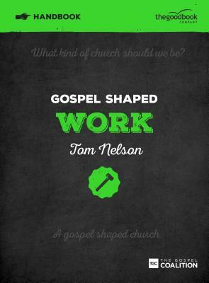 Gospel Shaped Work Handbook: The Gospel Coalition Curriculum by Tom Nelson