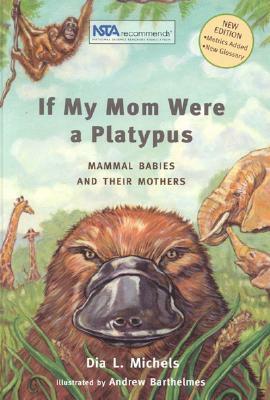 If My Mom Were A Platypus: Mammal Babies and Their Mothers by Dia L. Michels, Andrew Barthelmes
