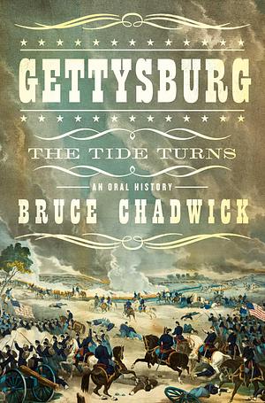 Gettysburg: The Tide Turns: An Oral History by Bruce Chadwick