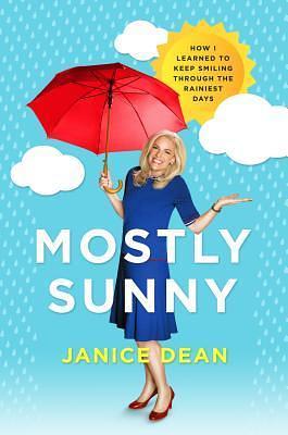 Mostly Sunny: How I Learned to Keep Smiling through the Rainiest Days by Janice Dean, Janice Dean