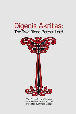 Digenis Akritas: The Two-Blood Border Lord-The Grottaferrata Version by Denison B. Hull