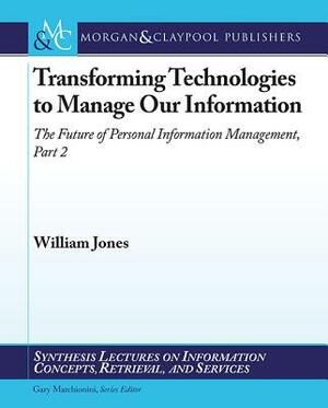 Transforming Technologies to Manage Our Information: The Future of Personal Information Management, Part 2 by William Jones