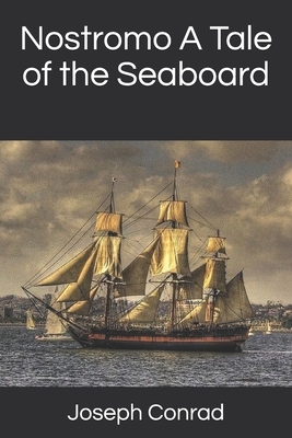 Nostromo A Tale of the Seaboard by Joseph Conrad