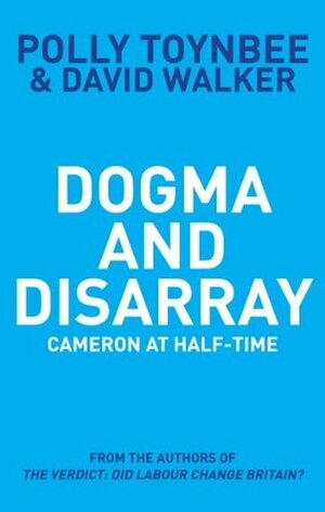 Dogma and Disarray: Cameron at Half-Time by Polly Toynbee, David Walker