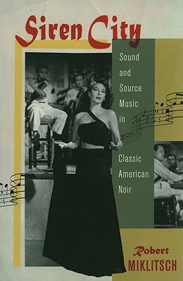 Siren City: Sound and Source Music in Classic American Noir by Robert Miklitsch