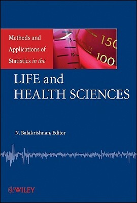 Methods and Applications of Statistics in the Life and Health Sciences by N. Balakrishnan