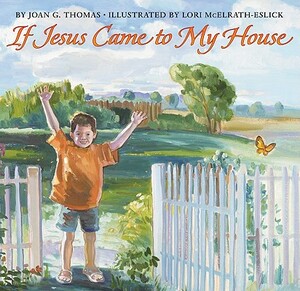 If Jesus Came to My House by Joan G. Thomas