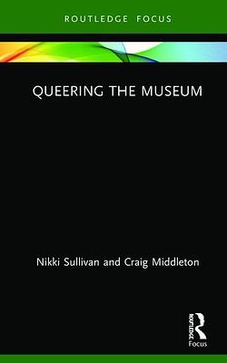 Queering the Museum by Craig Middleton, Nikki Sullivan