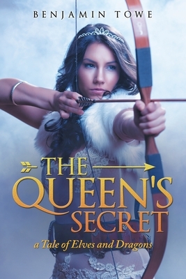 The Queen's Secret: A Tale of Elves and Dragons by Benjamin Towe
