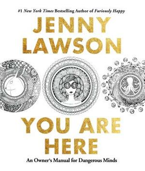 You Are Here: An Owner's Manual for Dangerous Minds by Jenny Lawson