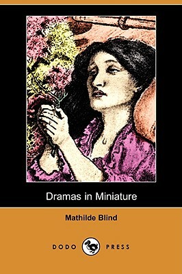 Dramas in Miniature (Dodo Press) by Mathilde Blind