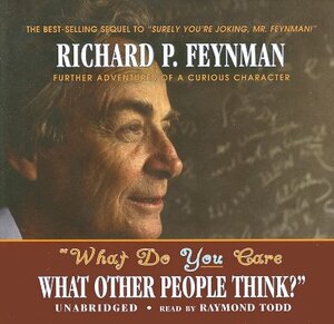 What Do You Care What Other People Think?: Further Adventures of a Curious Character by Richard P. Feynman