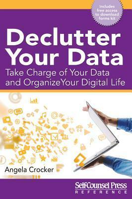 Declutter Your Data: Take Charge of Your Data and Organize Your Digital Life by Angela Crocker