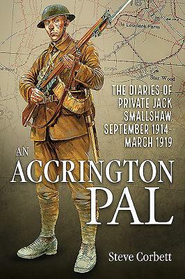 An Accrington Pal: The Diaries of Private Jack Smallshaw, September 1914-March 1919 by Steve Corbett
