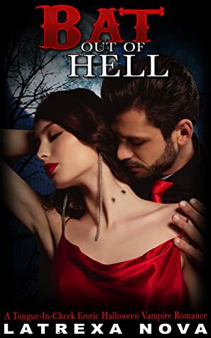 Bat Out of Hell: An Erotic, Tongue-In-Cheek Halloween Vampire Romance by Latrexa Nova
