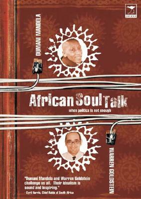 African Soul Talk: When Politics Is Not Enough by Warren Goldstein, Dumani Mandela