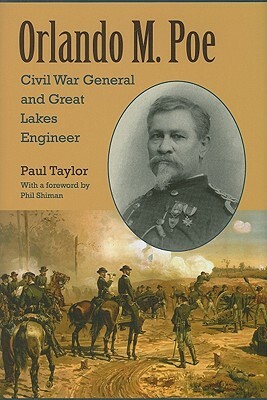 Orlando M. Poe: Civil War General and Great Lakes Engineer by Paul Taylor