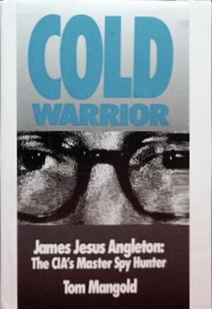 Cold Warrior: James Jesus Angleton - CIA's Master Spy Hunter by Tom Mangold