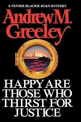 Happy Are Those Who Thirst for Justice by Andrew M. Greeley