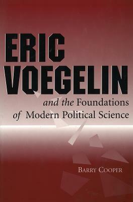 Eric Voegelin and the Foundations of Modern Political Science by Barry Cooper