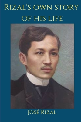 Rizal's own story of his life by José Rizal