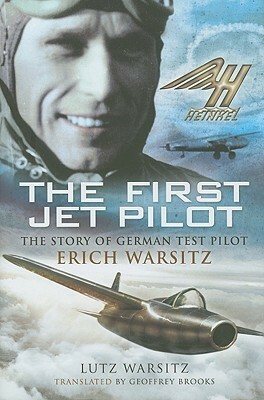 The First Jet Pilot: The Story of German Test Pilot Erich Warsitz by Lutz Warsitz, Geoffrey Brooks