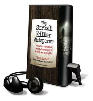 The Serial Killer Whisperer: How One Man's Tragedy Helped Unlock the Deadliest Secrets of the World's Most Terrifying Killers by Pete Earley