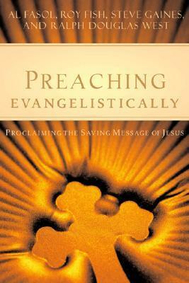 Preaching Evangelistically: Proclaiming the Saving Message of Jesus by Al Fasol, Steve Gaines