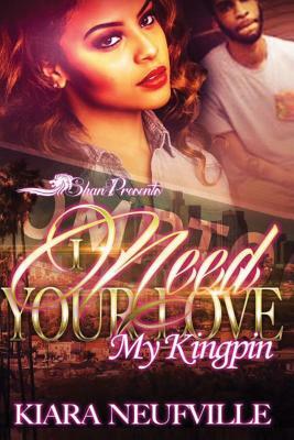 I Need Your Love, My Kingpin by Kiara Neufville