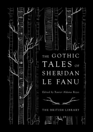 The Gothic Tales of Sheridan Le Fanu by J. Sheridan Le Fanu