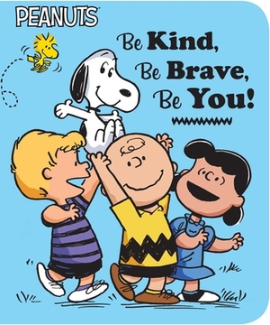 Be Kind, Be Brave, Be You! by Elizabeth Dennis Barton, Charles M. Schulz