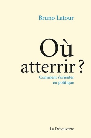 Où atterrir ? by Bruno Latour