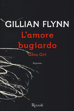 L'amore bugiardo: Gone girl by Gillian Flynn