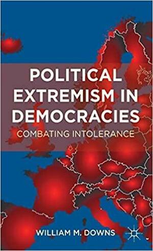 Political Extremism in Democracies: Combating Intolerance by William M. Downs