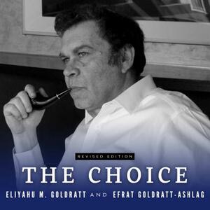 The Choice by Eliyahu M. Goldratt, Efrat Goldratt-Ashlag