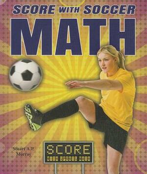 Score with Soccer Math by Stuart A. P. Murray