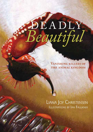 Deadly Beautiful - Vanishing Killers of the animal kingdom by Ian Faulkner, Liana Joy Christensen