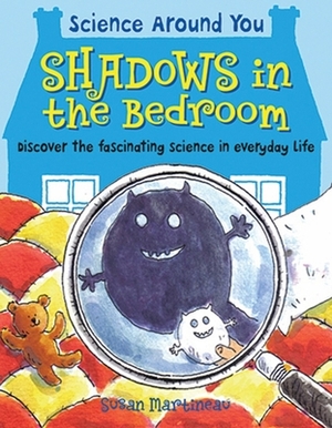 Shadows in the Bedroom: Discover the Fascinating Science in Everyday Life by Susan Martineau