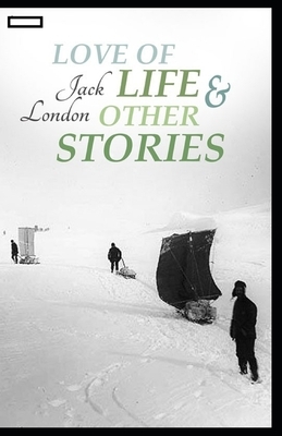 Love of Life & Other Stories annotated by Jack London