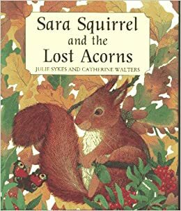 Sara Squirrel and the Lost Acorns by Julie Sykes