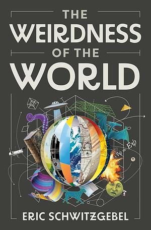 The Weirdness of the World by Eric Schwitzgebel