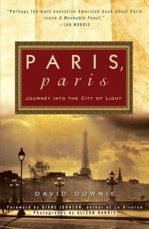 Paris, Paris: Journey into the City of Light by David Downie, Diane Johnson