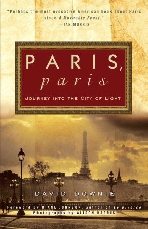 Paris, Paris: Journey into the City of Light by Diane Johnson, David Downie