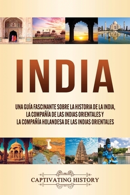 India: Una guía fascinante sobre la historia de la India, la Compañía de las Indias Orientales y la Compañía Holandesa de las by Captivating History