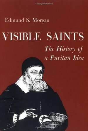 Visible Saints: The History of a Puritan Idea by Edmund S. Morgan