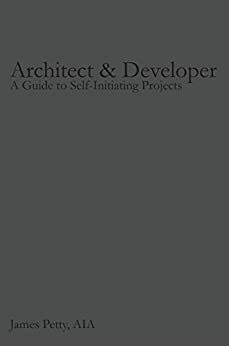 Architect & Developer: A Guide to Self-Initiating Projects by James Petty