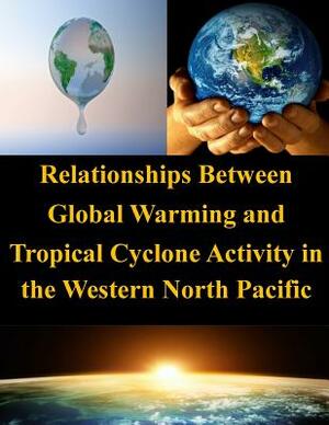 Relationships Between Global Warming and Tropical Cyclone Activity in the Western North Pacific by Naval Postgraduate School