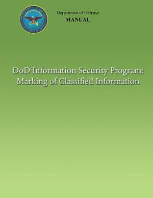 DoD Information Security Program: Marking of Classified Information (DoD 5200.01, Volume 2) by Department Of Defense