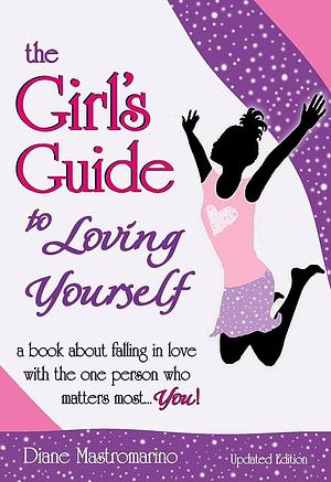 The Girl's Guide to Loving Yourself: A Book about Falling in Love with the One Person Who Matters Most... You! by Diane Mastromarino